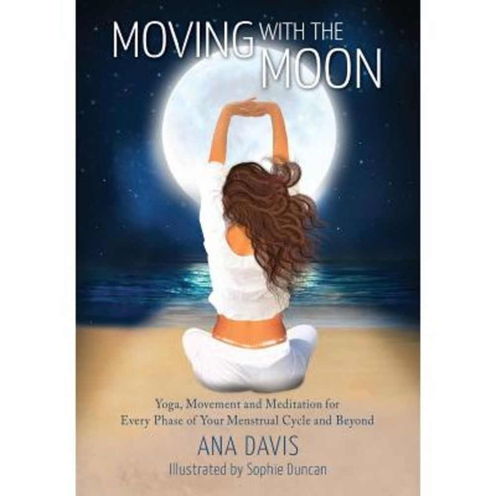 Moving with the Moon: Yoga, Movement and Meditation for Every Phase of your Mens